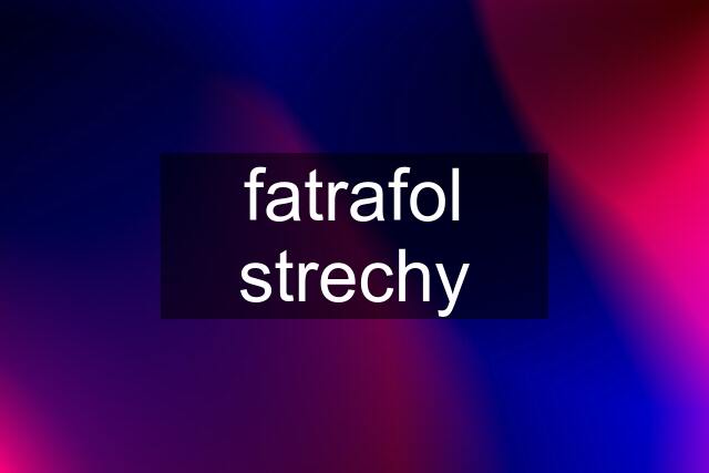 fatrafol strechy