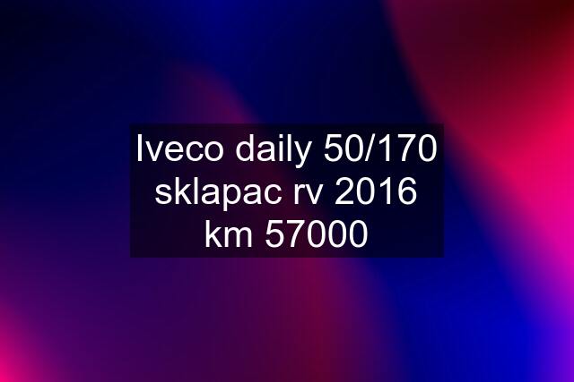 Iveco daily 50/170 sklapac rv 2016 km 57000