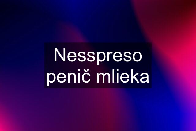 Nesspreso penič mlieka