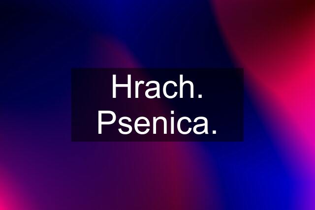 Hrach. Psenica.