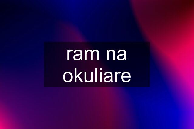 ram na okuliare