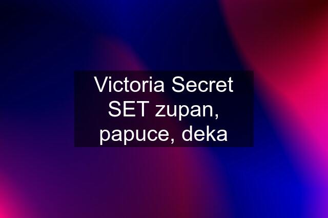 Victoria Secret SET zupan, papuce, deka
