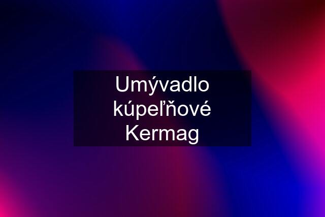 Umývadlo kúpeľňové Kermag