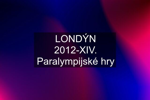 LONDÝN 2012-XIV. Paralympijské hry