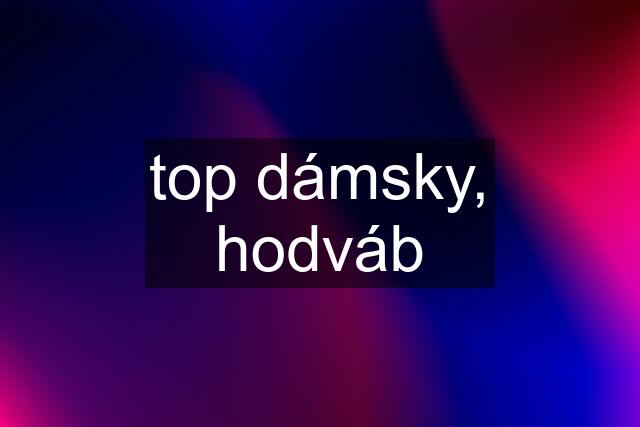 top dámsky, hodváb