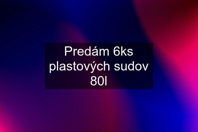 Predám 6ks plastových sudov 80l