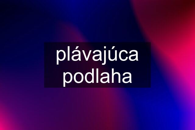 plávajúca podlaha