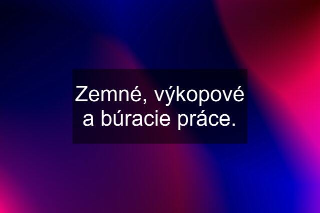 Zemné, výkopové a búracie práce.