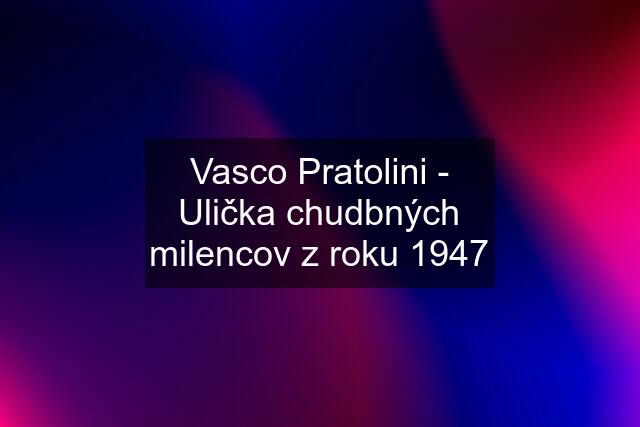 Vasco Pratolini - Ulička chudbných milencov z roku 1947