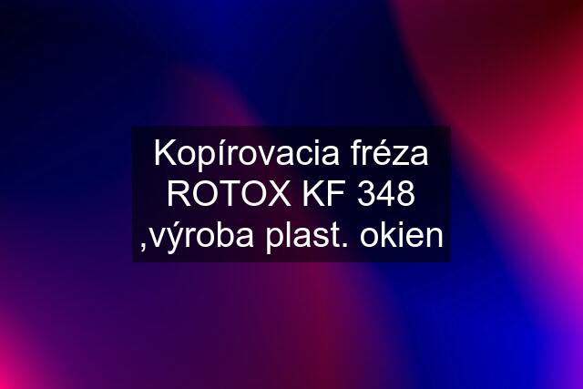 Kopírovacia fréza ROTOX KF 348 ,výroba plast. okien