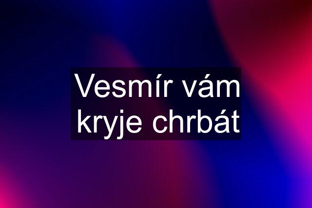 Vesmír vám kryje chrbát