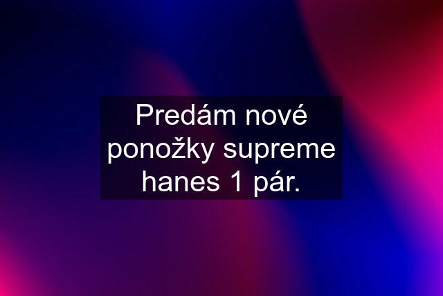 Predám nové ponožky supreme hanes 1 pár.