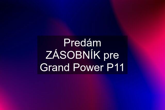 Predám ZÁSOBNÍK pre Grand Power P11