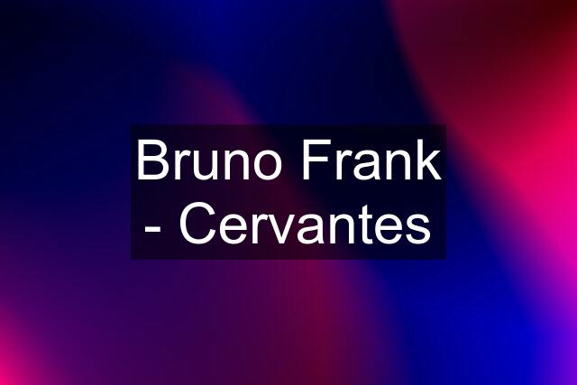 Bruno Frank - Cervantes