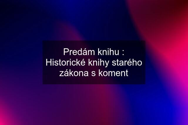 Predám knihu : Historické knihy starého zákona s koment