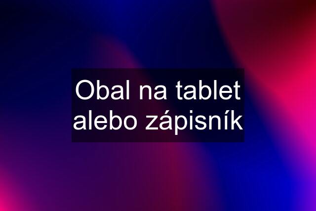 Obal na tablet alebo zápisník