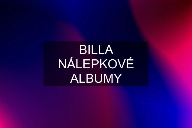 BILLA NÁLEPKOVÉ ALBUMY