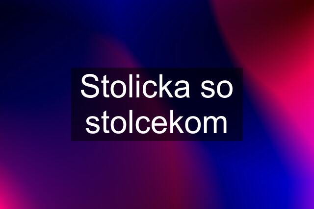 Stolicka so stolcekom