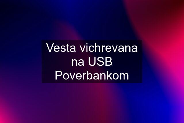 Vesta vichrevana na USB Poverbankom