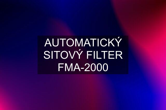 AUTOMATICKÝ SITOVÝ FILTER FMA-2000