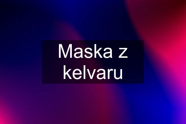 Maska z kelvaru