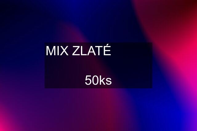 MIX ZLATÉ             50ks