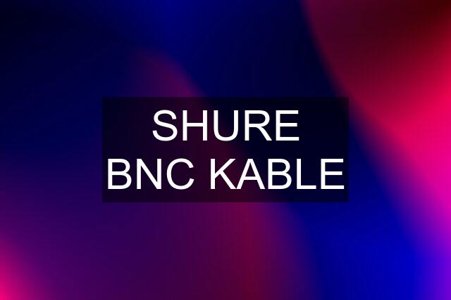 SHURE BNC KABLE