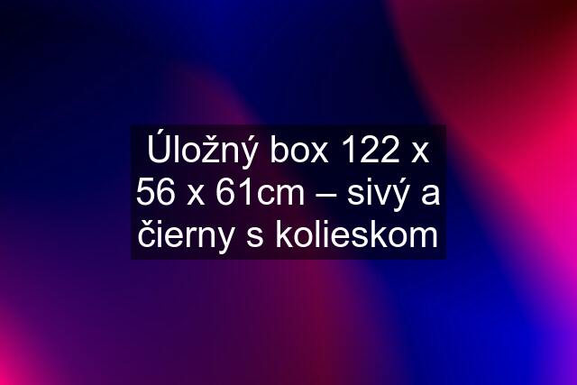 Úložný box 122 x 56 x 61cm – sivý a čierny s kolieskom