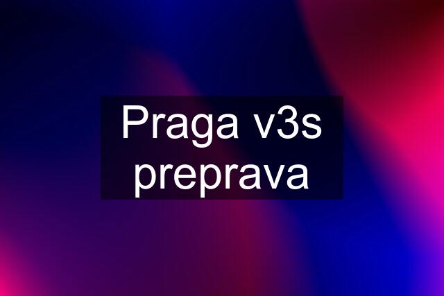 Praga v3s preprava