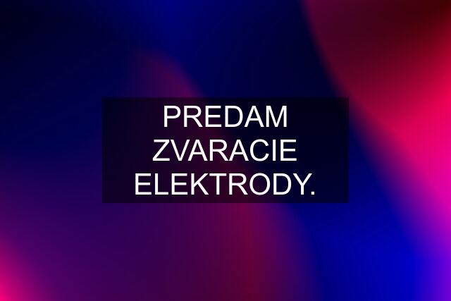 PREDAM ZVARACIE ELEKTRODY.