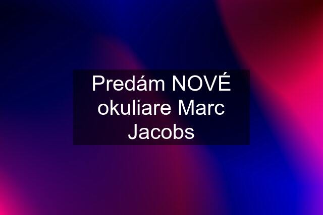 Predám NOVÉ okuliare Marc Jacobs