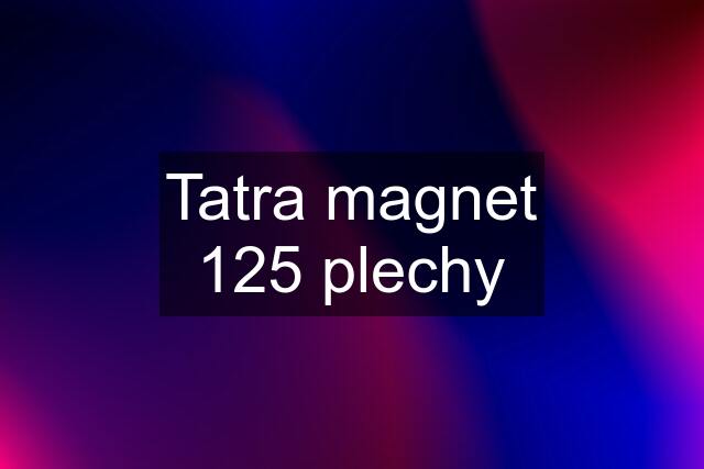 Tatra magnet 125 plechy