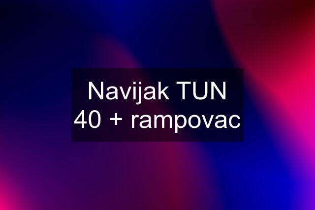 Navijak TUN 40 + rampovac