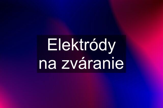 Elektródy na zváranie