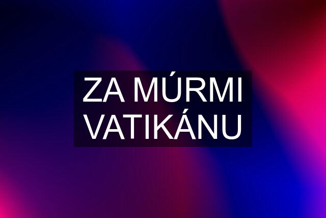 ZA MÚRMI VATIKÁNU