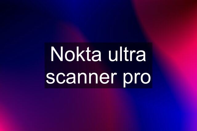 Nokta ultra scanner pro