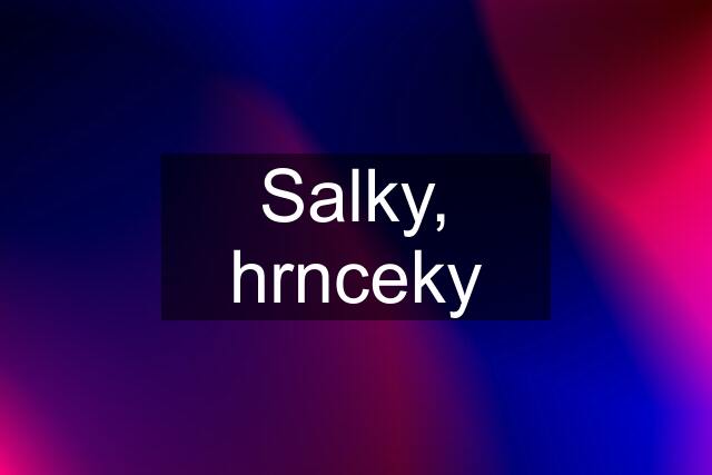 Salky, hrnceky