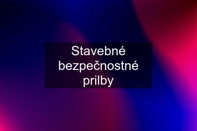 Stavebné bezpečnostné prilby