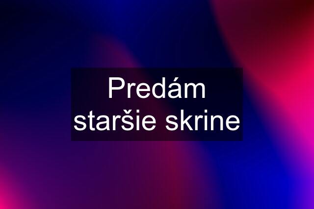 Predám staršie skrine