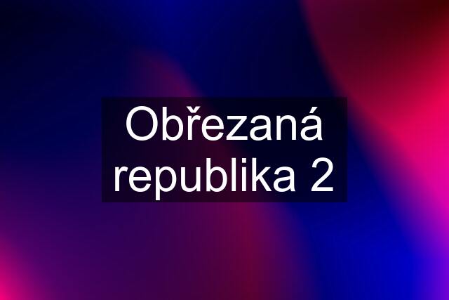 Obřezaná republika 2