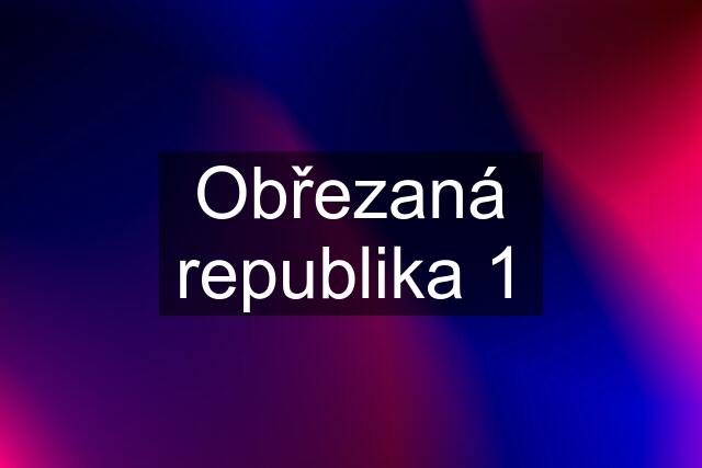 Obřezaná republika 1