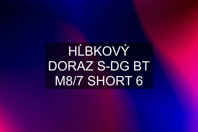 HĹBKOVÝ DORAZ S-DG BT M8/7 SHORT 6