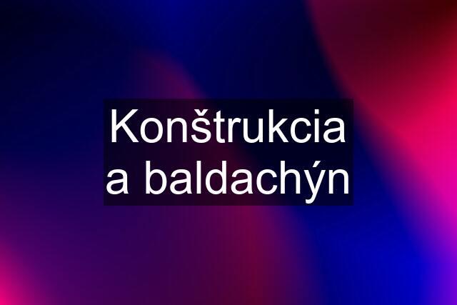 Konštrukcia a baldachýn