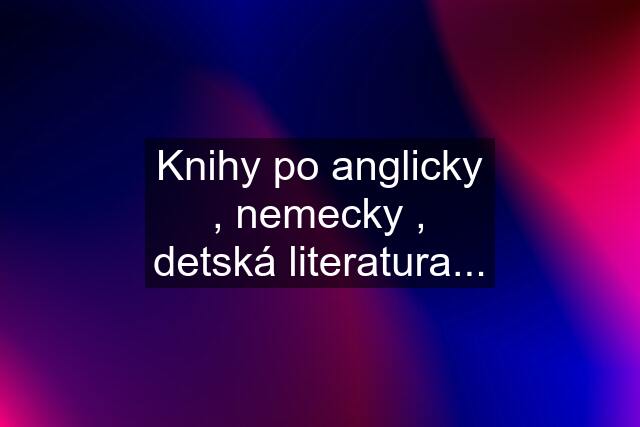 Knihy po anglicky , nemecky , detská literatura...