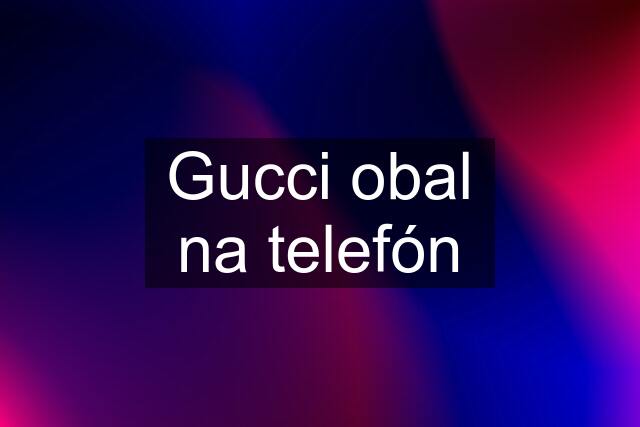 Gucci obal na telefón