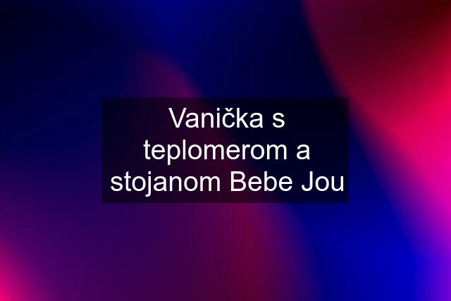 Vanička s teplomerom a stojanom Bebe Jou