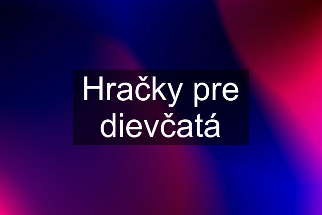 Hračky pre dievčatá