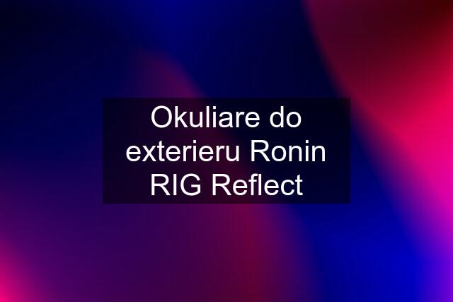 Okuliare do exterieru Ronin RIG Reflect