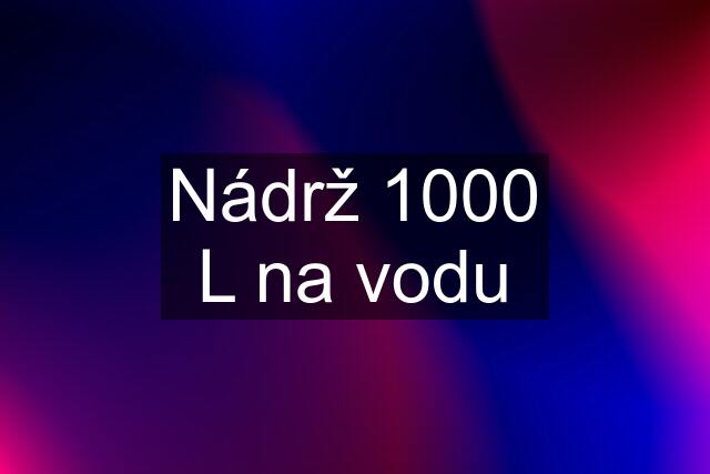 Nádrž 1000 L na vodu