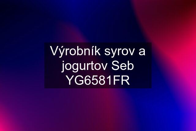 Výrobník syrov a jogurtov Seb YG6581FR